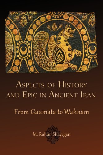 Aspects of History and Epic in Ancient Iran: From Gaumata to Wahnam: From Gaumāta to Wahnām (Hellenic Studies, Band 52)